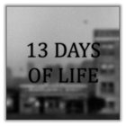 13 DAYS OF LIFE